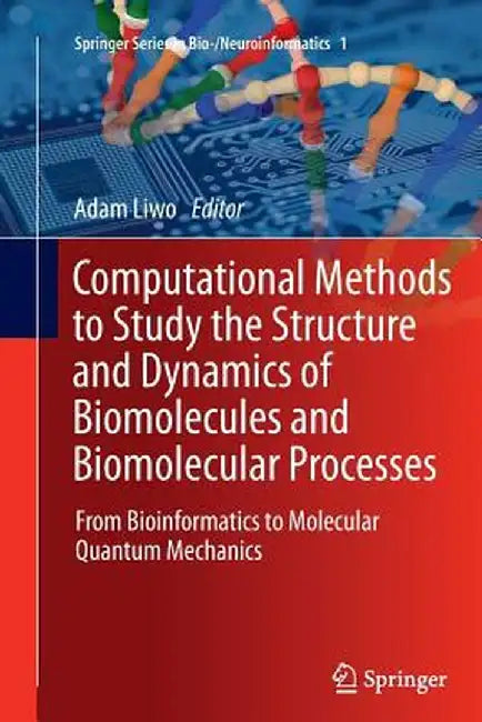 Computational Methods to Study the Structure and Dynamics of Biomolecules and Biomolecular Processes: From Bioinformatics to Molecular Quantum Mechani by Adam Liwo