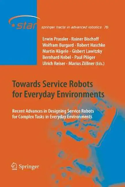 Towards Service Robots for Everyday Environments: Recent Advances in Designing Service Robots for Complex Tasks in Everyday Environments by Erwin Prassler