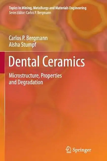 Dental Ceramics: Microstructure, Properties and Degradation by Carlos Bergmann
