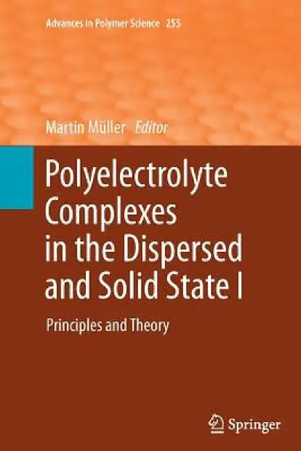 Polyelectrolyte Complexes in the Dispersed and Solid State I: Principles and Theory by Martin Müller