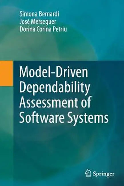 Model-Driven Dependability Assessment of Software Systems by Simona Bernardi