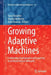 Growing Adaptive Machines: Combining Development and Learning in Artificial Neural Networks by Taras Kowaliw