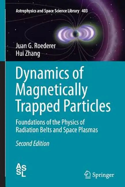 Dynamics of Magnetically Trapped Particles: Foundations of the Physics of Radiation Belts and Space Plasmas by Juan G. Roederer