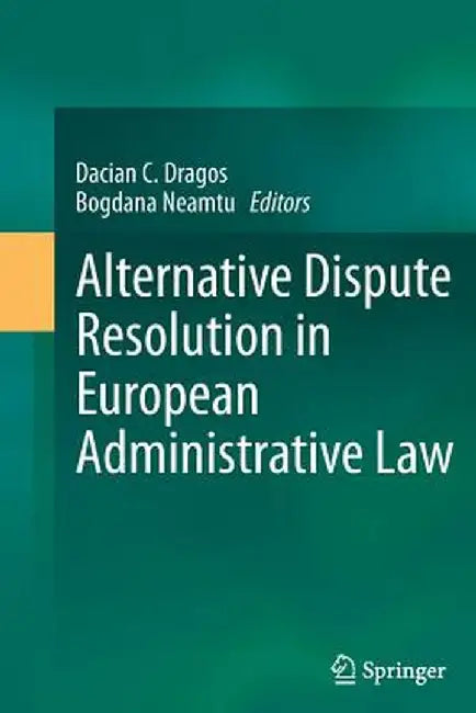 Alternative Dispute Resolution in European Administrative Law by Dacian C. Dragos