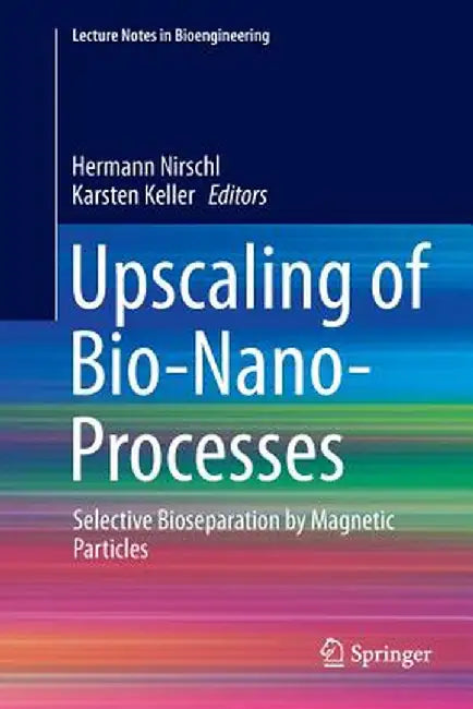 Upscaling of Bio-Nano-Processes: Selective Bioseparation by Magnetic Particles by Hermann Nirschl