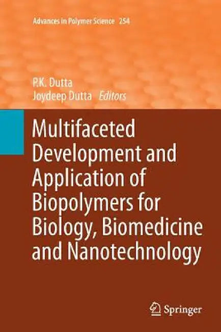 Multifaceted Development and Application of Biopolymers for Biology, Biomedicine and Nanotechnology by P. K. Dutta