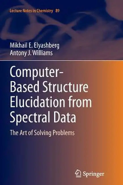 Computer-Based Structure Elucidation from Spectral Data: The Art of Solving Problems by Mikhail E. Elyashberg