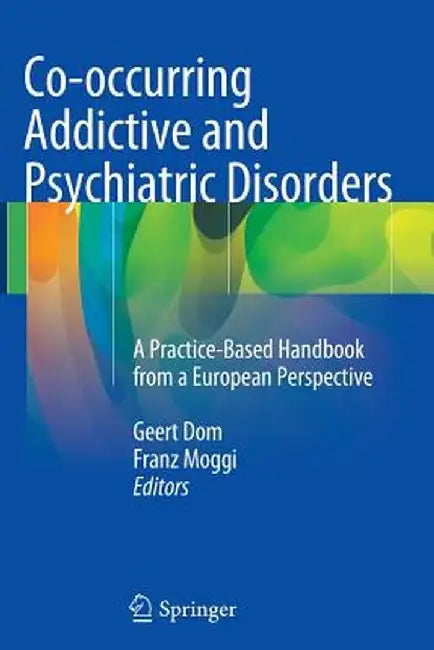 Co-Occurring Addictive and Psychiatric Disorders: A Practice-Based Handbook from a European Perspective by Geert Dom