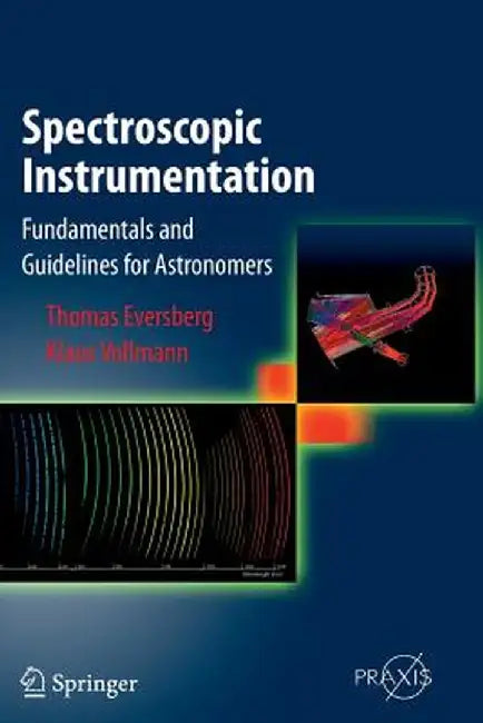 Spectroscopic Instrumentation: Fundamentals and Guidelines for Astronomers by Thomas Eversberg