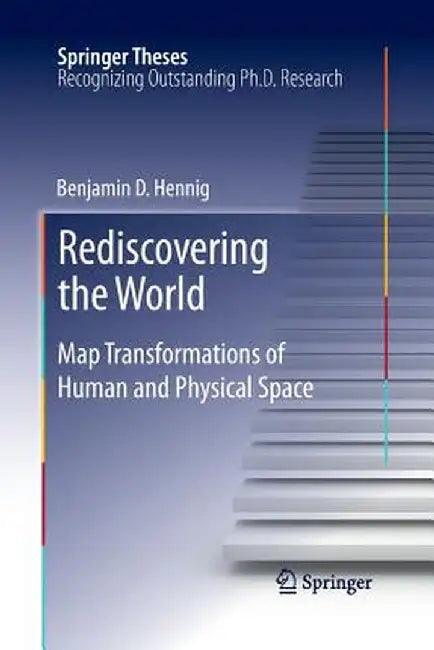 Rediscovering the World: Map Transformations of Human and Physical Space by Benjamin Hennig