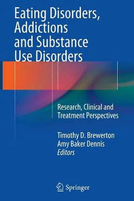 Eating Disorders, Addictions and Substance Use Disorders: Research, Clinical and Treatment Perspectives by Timothy D. Brewerton