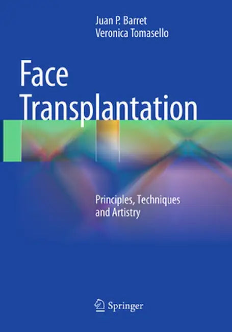 Face Transplantation: Principles, Techniques and Artistry by Juan P. Barret