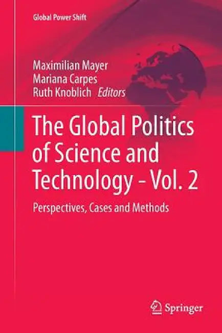 The Global Politics of Science and Technology - Vol. 2: Perspectives, Cases and Methods by Maximilian Mayer