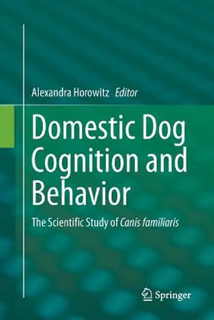 Domestic Dog Cognition and Behavior: The Scientific Study of Canis Familiaris by Alexandra Horowitz