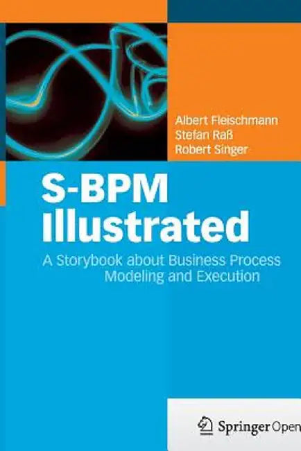 S-BPM Illustrated: A Storybook about Business Process Modeling and Execution by Albert Fleischmann