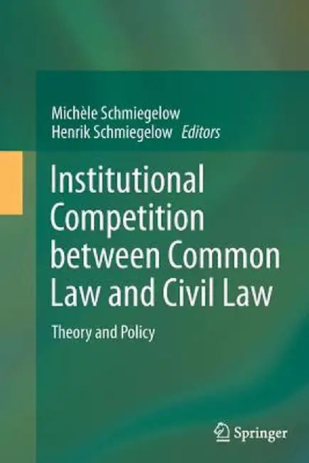 Institutional Competition Between Common Law and Civil Law: Theory and Policy by Michèle Schmiegelow
