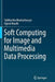 Soft Computing for Image and Multimedia Data Processing by Siddhartha Bhattacharyya