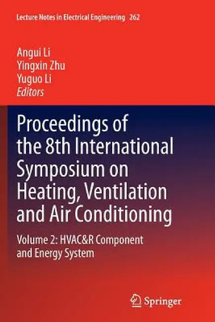 Proceedings of the 8th International Symposium on Heating, Ventilation and Air Conditioning: Volume 2: Hvac&r Component and Energy System by Angui Li