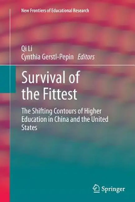 Survival of the Fittest: The Shifting Contours of Higher Education in China and the United States by Qi Li
