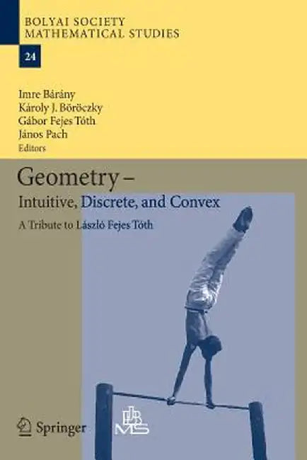 Geometry - Intuitive, Discrete, and Convex: A Tribute to László Fejes Tóth by Imre Bárány