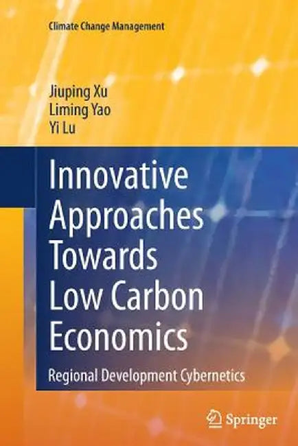 Innovative Approaches Towards Low Carbon Economics: Regional Development Cybernetics by Jiuping Xu
