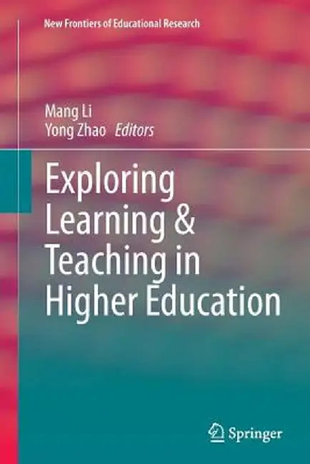 Exploring Learning & Teaching in Higher Education by Mang Li
