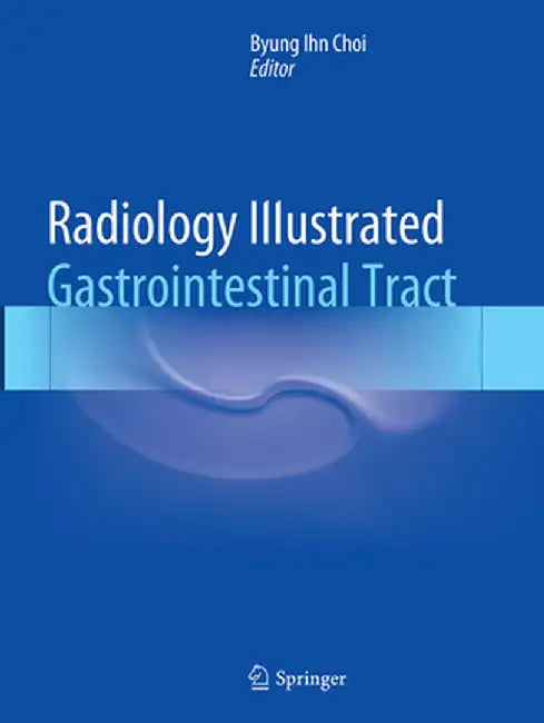 Radiology Illustrated: Gastrointestinal Tract by Byung Ihn Choi