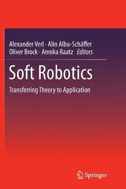 Soft Robotics: Transferring Theory to Application by Alexander Verl