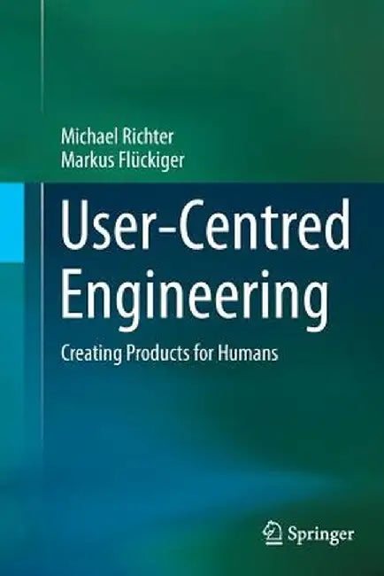 User-Centred Engineering: Creating Products for Humans by Michael Richter