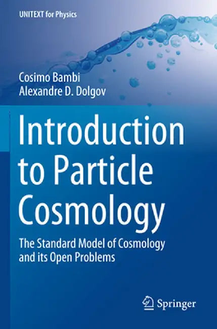 Introduction to Particle Cosmology: The Standard Model of Cosmology and Its Open Problems by Cosimo Bambi