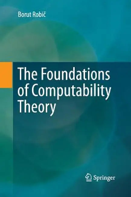 The Foundations of Computability Theory by Borut Robič