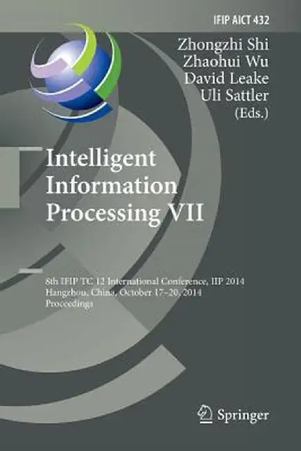Intelligent Information Processing VII: 8th Ifip Tc 12 International Conference, Iip 2014, Hangzhou, China, October 17-20, 2014, Proceedings by Zhongzhi Shi