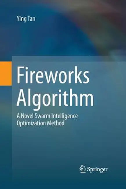 Fireworks Algorithm: A Novel Swarm Intelligence Optimization Method by Ying Tan