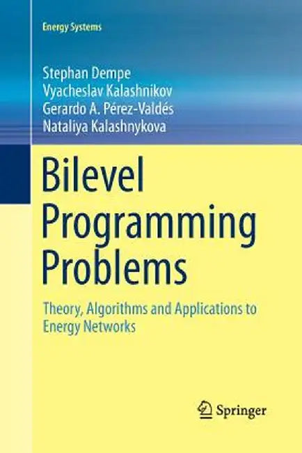 Bilevel Programming Problems: Theory, Algorithms and Applications to Energy Networks by Stephan Dempe