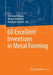 60 Excellent Inventions in Metal Forming by A. Erman Tekkaya