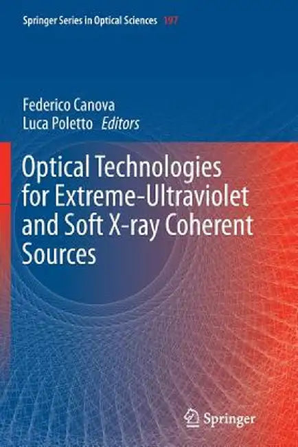 Optical Technologies for Extreme-Ultraviolet and Soft X-Ray Coherent Sources by Federico Canova