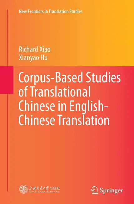 Corpus-Based Studies of Translational Chinese in English-Chinese Translation by Richard Xiao