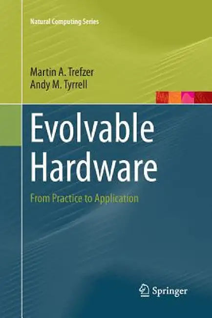 Evolvable Hardware: From Practice to Application by Martin A. Trefzer