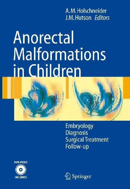 Anorectal Malformations in Children: Embryology, Diagnosis, Surgical Treatment, Follow-Up by Alexander Matthias Holschneider