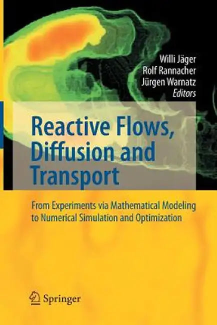 Reactive Flows, Diffusion and Transport: From Experiments Via Mathematical Modeling to Numerical Simulation and Optimization by Willi Jäger