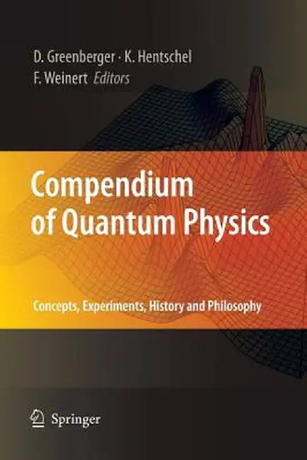 Compendium of Quantum Physics: Concepts, Experiments, History and Philosophy by Daniel Greenberger