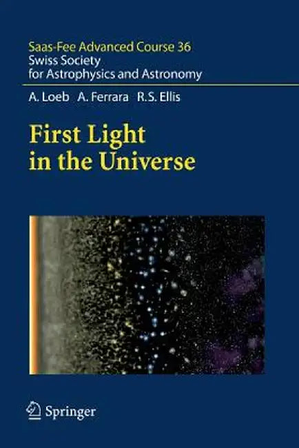First Light in the Universe: Swiss Society for Astrophysics and Astronomy by Abraham Loeb
