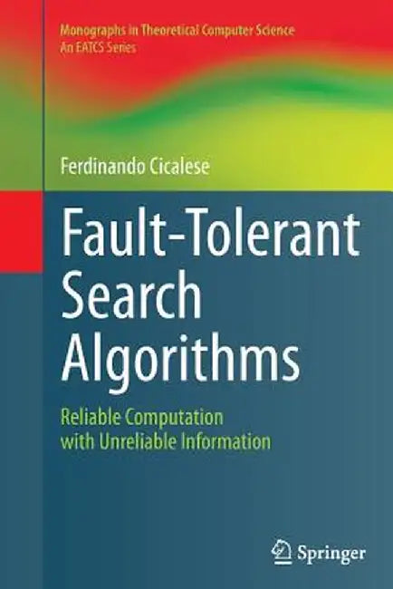 Fault-Tolerant Search Algorithms: Reliable Computation with Unreliable Information by Ferdinando Cicalese
