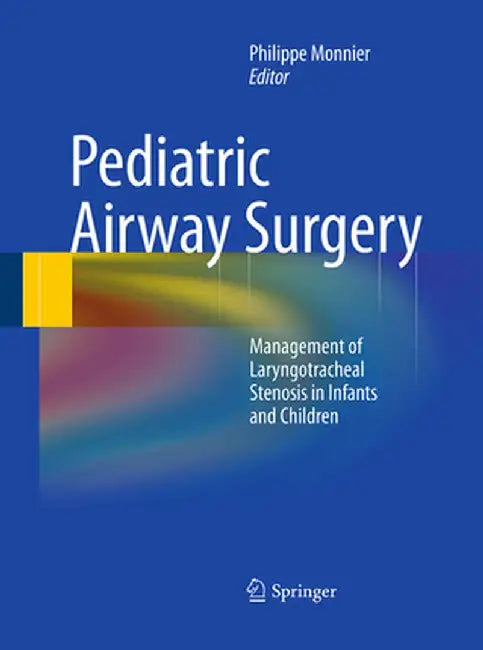 Pediatric Airway Surgery: Management of Laryngotracheal Stenosis in Infants and Children by Philippe Monnier