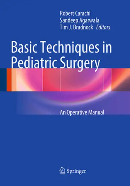 Basic Techniques in Pediatric Surgery: An Operative Manual by Robert Carachi