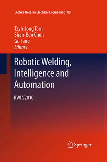 Robotic Welding, Intelligence and Automation: Rwia'2010 by Tzyh-Jong Tarn