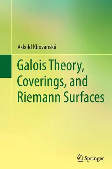Galois Theory, Coverings, and Riemann Surfaces by Askold Khovanskii