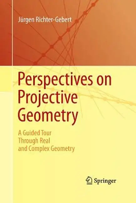 Perspectives on Projective Geometry: A Guided Tour Through Real and Complex Geometry by Jürgen Richter-Gebert