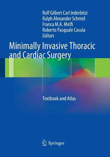 Minimally Invasive Thoracic and Cardiac Surgery: Textbook and Atlas by Rolf Gilbert Carl Inderbitzi