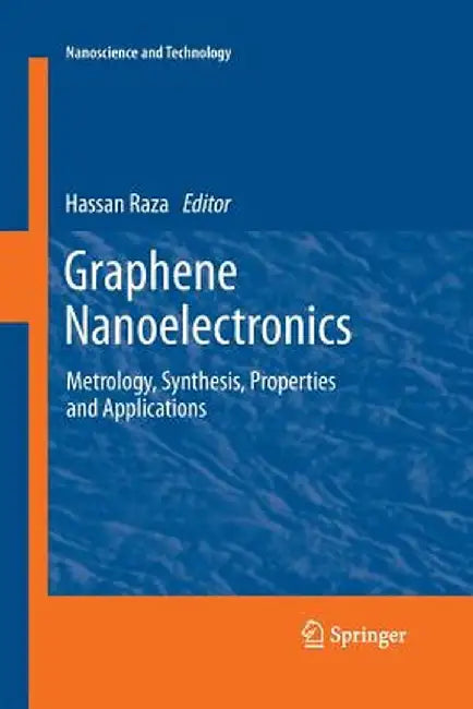 Graphene Nanoelectronics: Metrology, Synthesis, Properties and Applications by Hassan Raza